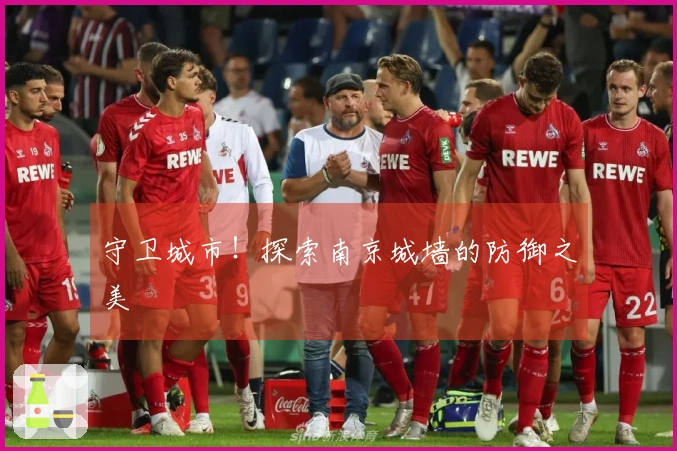 守卫城市！探索南京城墙的防御之美