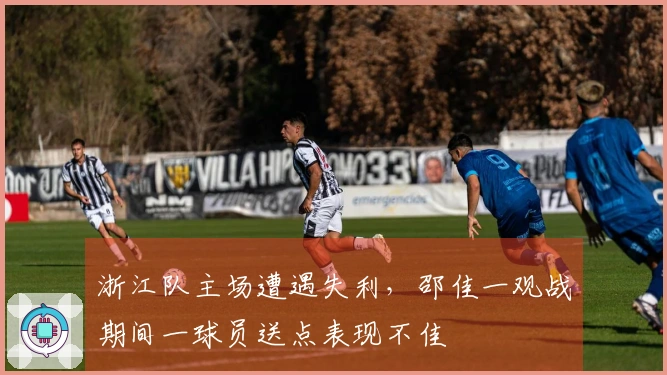 浙江队主场遭遇失利，邵佳一观战期间一球员送点表现不佳